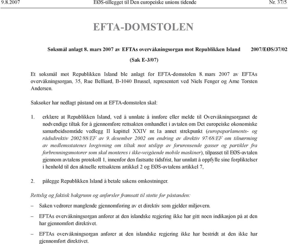 mars 2007 av EFTAs overvåkningsorgan, 35, Rue Belliard, B-1040 Brussel, representert ved Niels Fenger og Arne Torsten Andersen. Saksøker har nedlagt påstand om at EFTA-domstolen skal: 1.