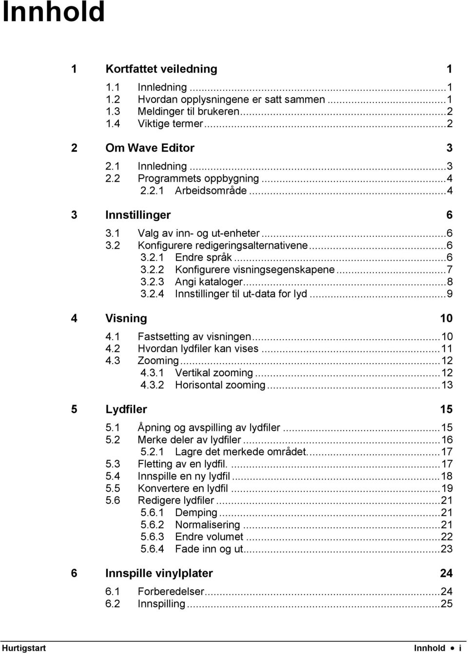 ..8 3.2.4 Innstillinger til ut-data for lyd...9 4 Visning 10 4.1 Fastsetting av visningen...10 4.2 Hvordan lydfiler kan vises...11 4.3 Zooming...12 4.3.1 Vertikal zooming...12 4.3.2 Horisontal zooming.