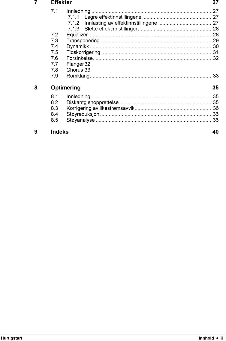 7 Flanger 32 7.8 Chorus 33 7.9 Romklang...33 8 Optimering 35 8.1 Innledning...35 8.2 Diskantgjenopprettelse...35 8.3 Korrigering av likestrømsavvik.