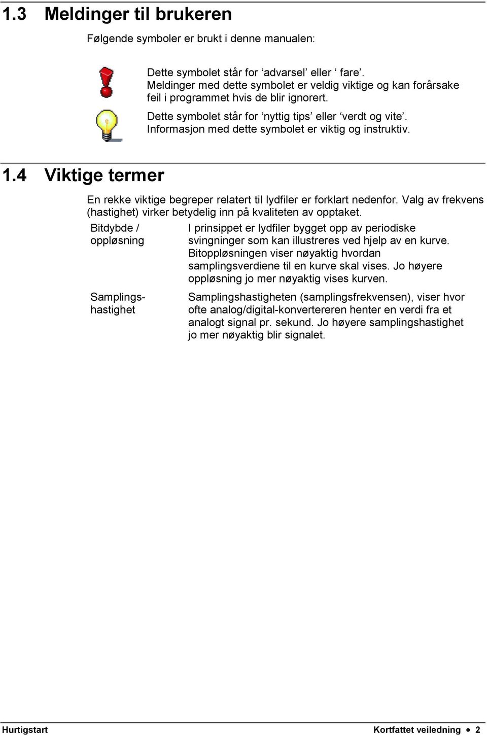 Informasjon med dette symbolet er viktig og instruktiv. 1.4 Viktige termer En rekke viktige begreper relatert til lydfiler er forklart nedenfor.