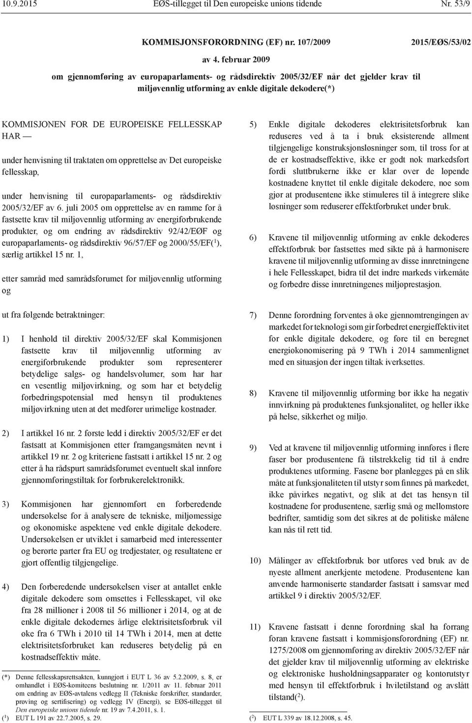 HAR under henvisning til traktaten om opprettelse av Det europeiske fellesskap, under henvisning til europaparlaments- og rådsdirektiv 2005/32/EF av 6.