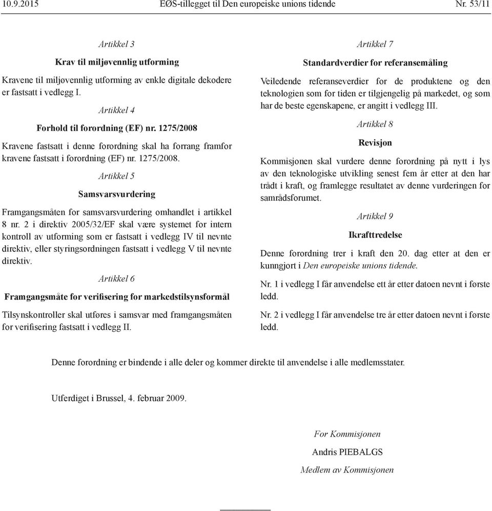 Artikkel 5 Samsvarsvurdering Framgangsmåten for samsvarsvurdering omhandlet i artikkel 8 nr.