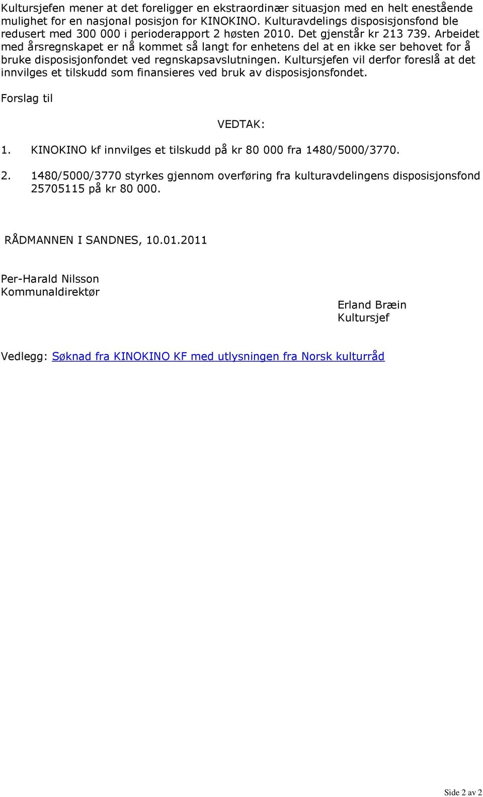 Arbeidet med årsregnskapet er nå kommet så langt for enhetens del at en ikke ser behovet for å bruke disposisjonfondet ved regnskapsavslutningen.