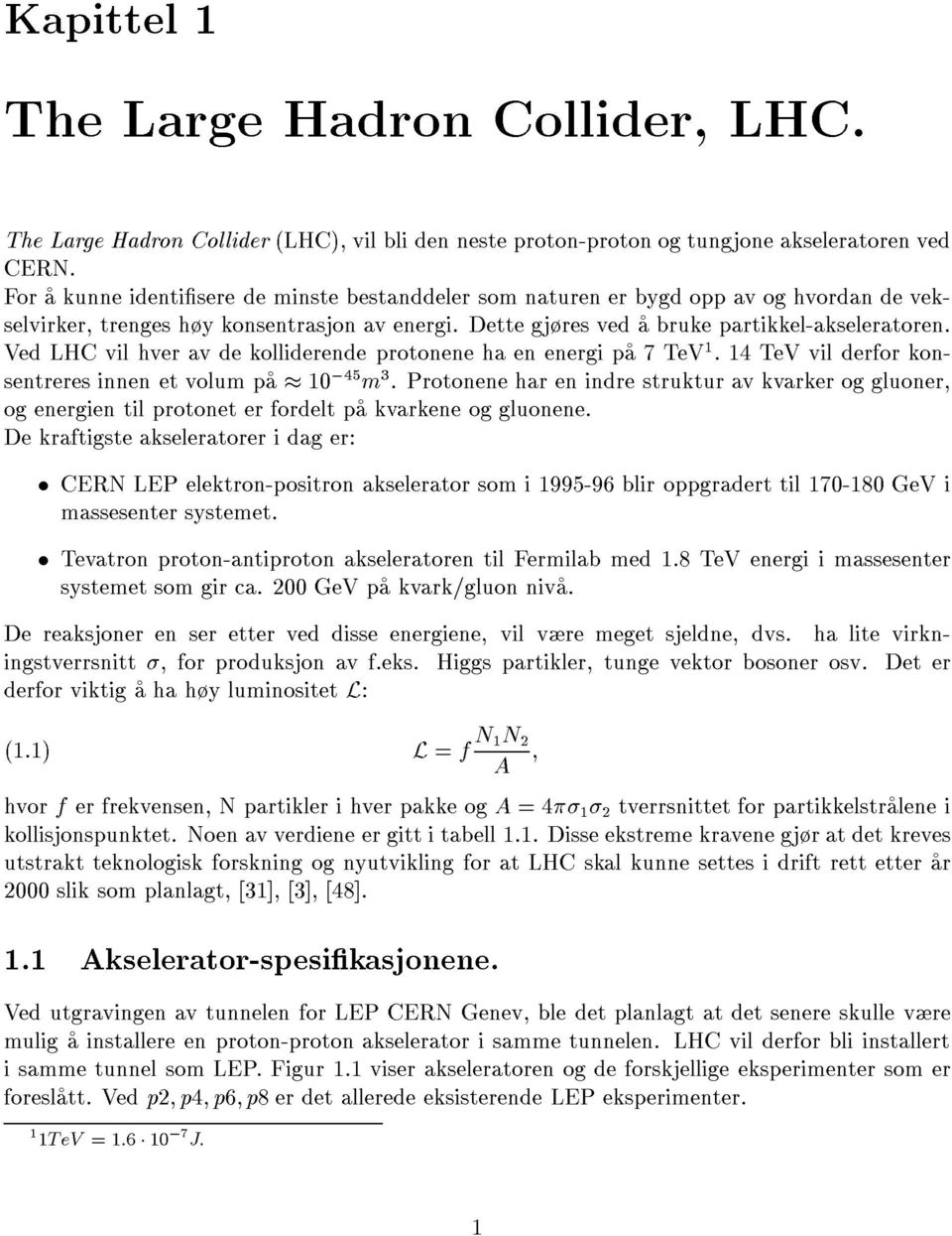 Ved LHC vil hver av dekolliderende protonene ha en energi pa 7TeV 1.14TeV vil derfor konsentreres innen et volum pa 10 ;45 m 3.