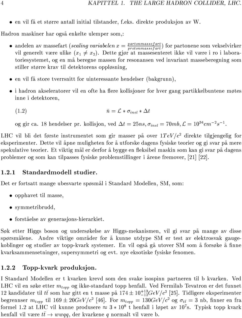 Dette gjr at massesenteret ikke vil vre i ro i laboratoriesystemet, og en ma beregne massen for resonansen ved invariant masseberegning som stiller strre krav til detektorens opplsning, en vil fa