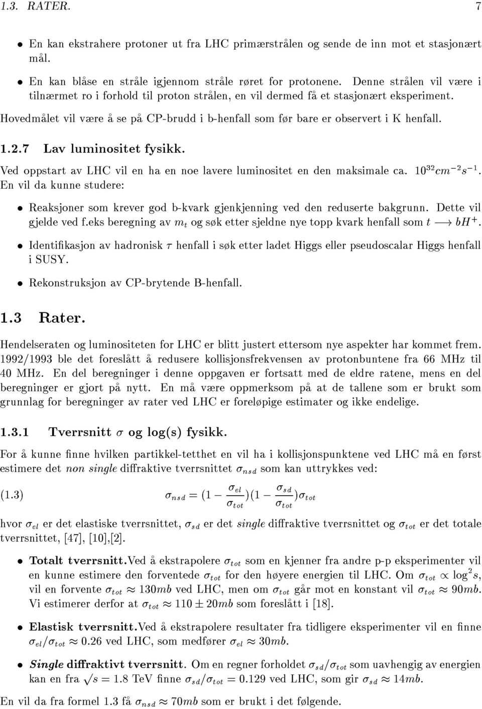 7 Lav luminositet fysikk. Ved oppstart av LHC vil en ha en noe lavere luminositet en den maksimale ca. 10 32 cm ;2 s ;1.