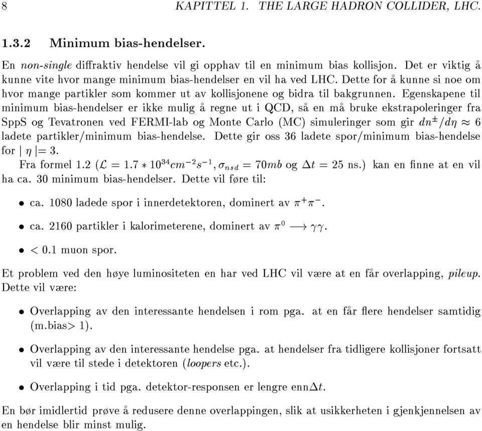 Egenskapene til minimum bias-hendelser er ikke mulig a regne ut i QCD, sa enma bruke ekstrapoleringer fra SppS og Tevatronen ved FERMI-lab og Monte Carlo (MC) simuleringer som gir dn =d 6 ladete