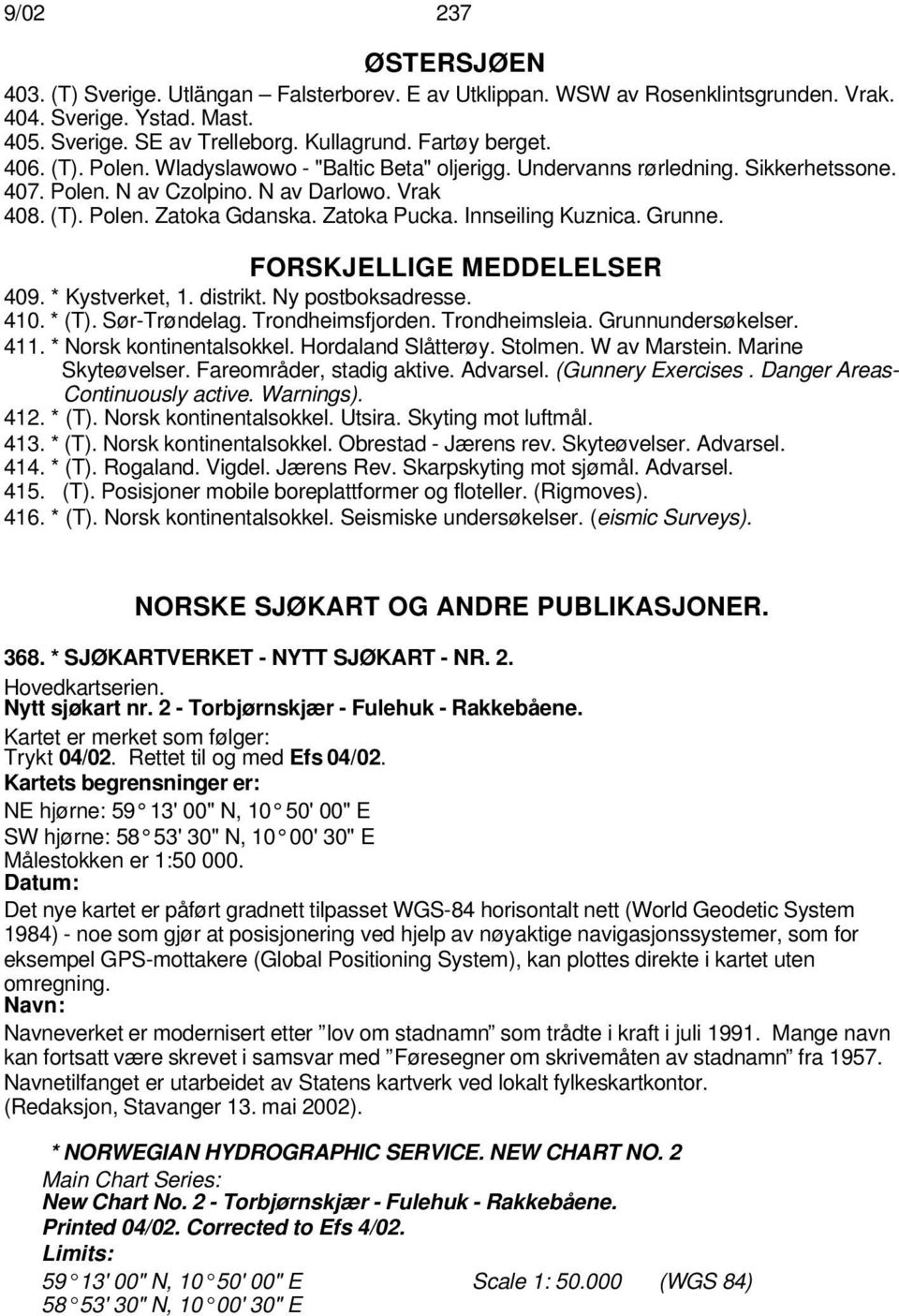 Innseiling Kuznica. Grunne. FORSKJELLIGE MEDDELELSER 409. * Kystverket, 1. distrikt. Ny postboksadresse. 410. * (T). Sør-Trøndelag. Trondheimsfjorden. Trondheimsleia. Grunnundersøkelser. 411.