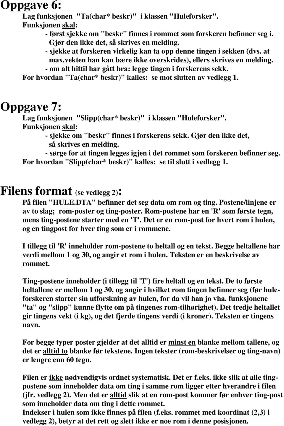 - om alt hittil har gått bra: legge tingen i forskerens sekk. For hvordan "Ta(char* beskr)" kalles: se mot slutten av vedlegg 1. Oppgave 7: Lag funksjonen "Slipp(char* beskr)" i klassen "Huleforsker".