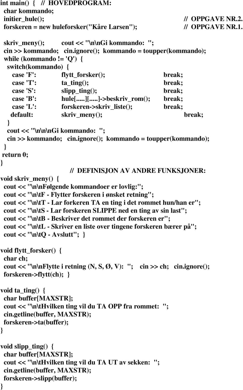 = 'Q') { switch(kommando) { case 'F': flytt_forsker(); break; case 'T': ta_ting(); break; case 'S': slipp_ting(); break; case 'B': hule[...][.