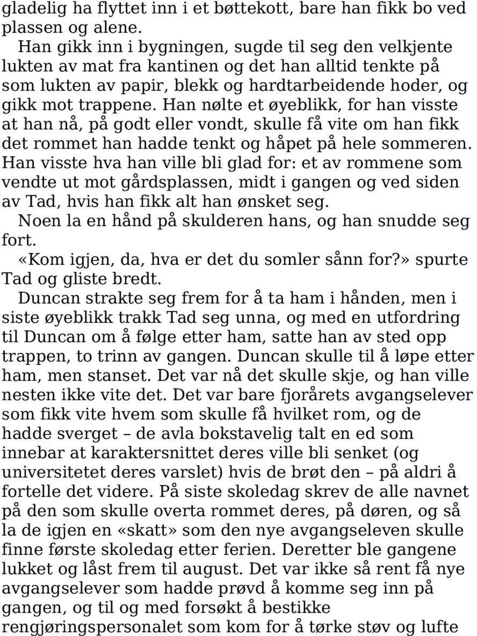 Han nølte et øyeblikk, for han visste at han nå, på godt eller vondt, skulle få vite om han fikk det rommet han hadde tenkt og håpet på hele sommeren.