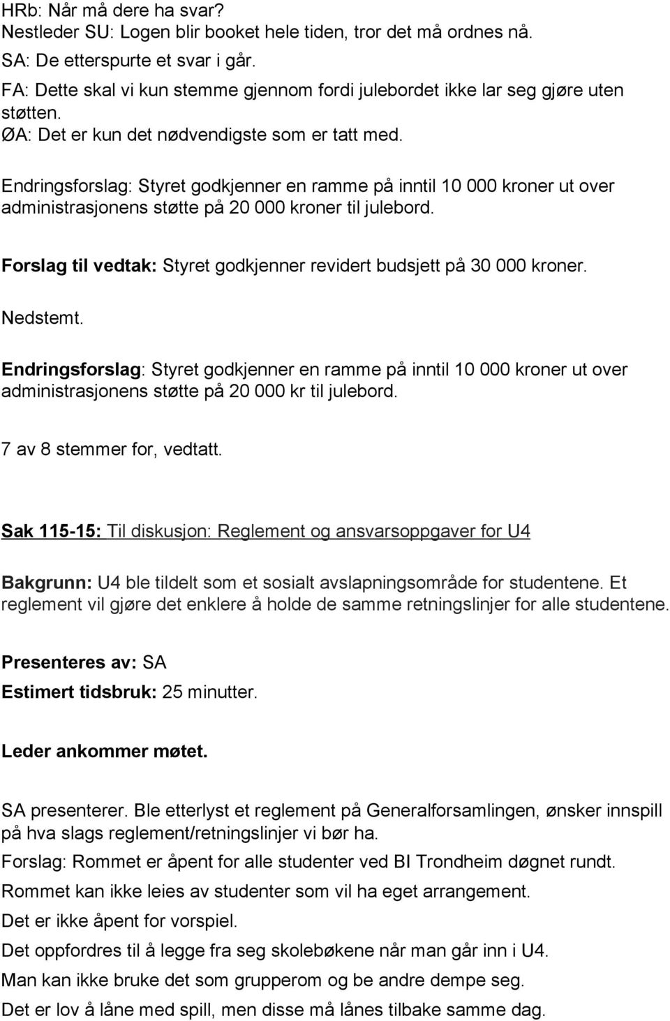 Endringsforslag: Styret godkjenner en ramme på inntil 10 000 kroner ut over administrasjonens støtte på 20 000 kroner til julebord.