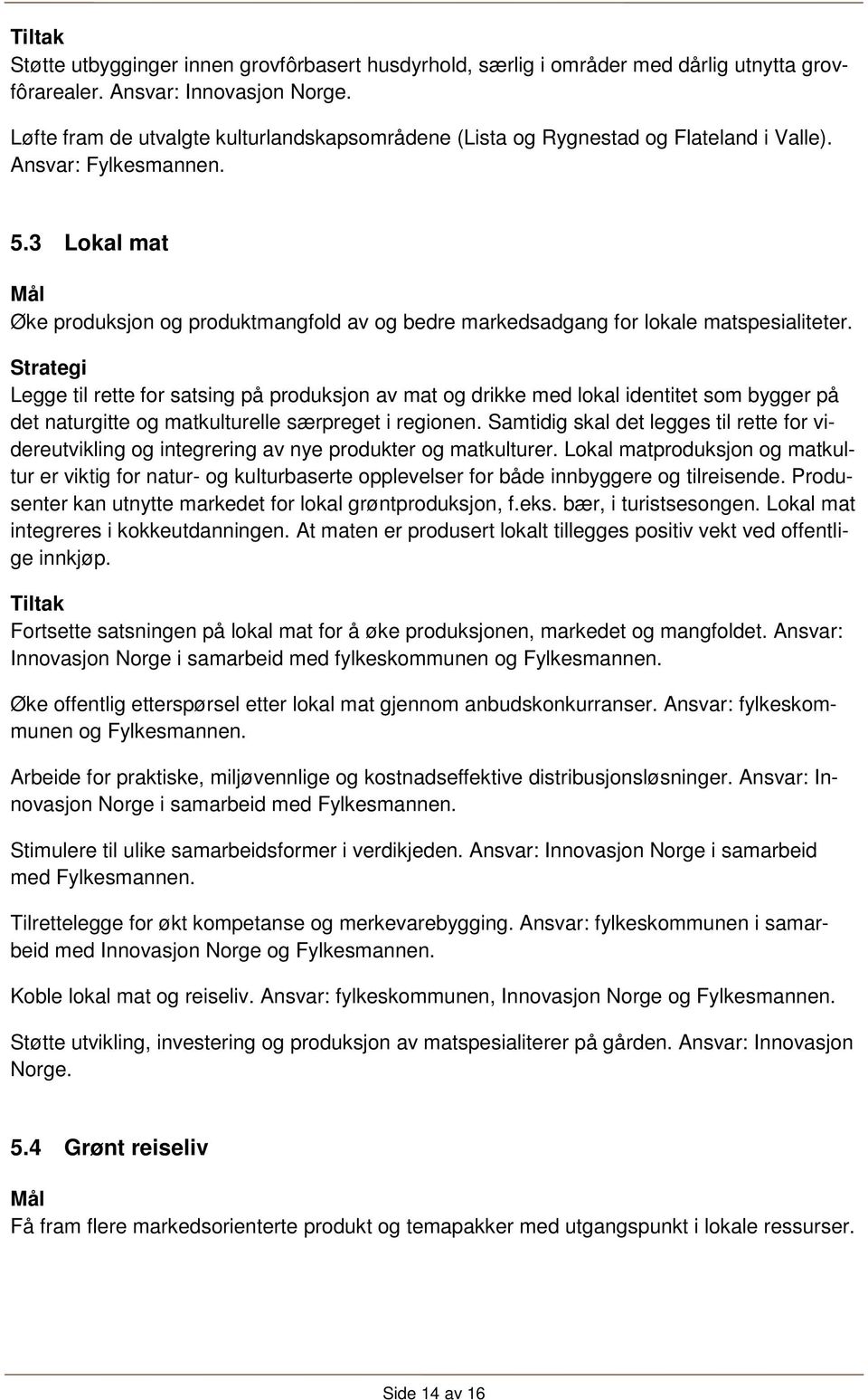 3 Lokal mat Øke produksjon og produktmangfold av og bedre markedsadgang for lokale matspesialiteter.