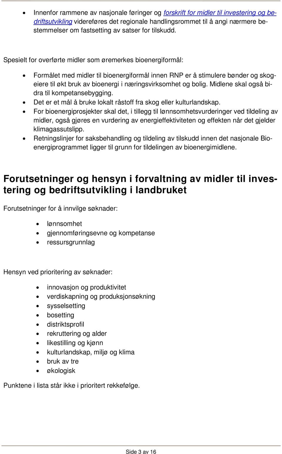 Spesielt for overførte midler som øremerkes bioenergiformål: Formålet med midler til bioenergiformål innen RNP er å stimulere bønder og skogeiere til økt bruk av bioenergi i næringsvirksomhet og