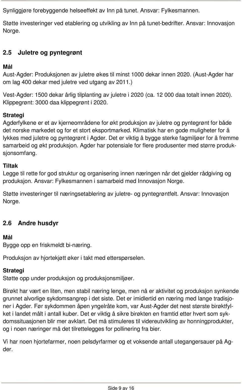 ) Vest-Agder: 1500 dekar årlig tilplanting av juletre i 2020 (ca. 12 000 daa totalt innen 2020). Klippegrønt: 3000 daa klippegrønt i 2020.