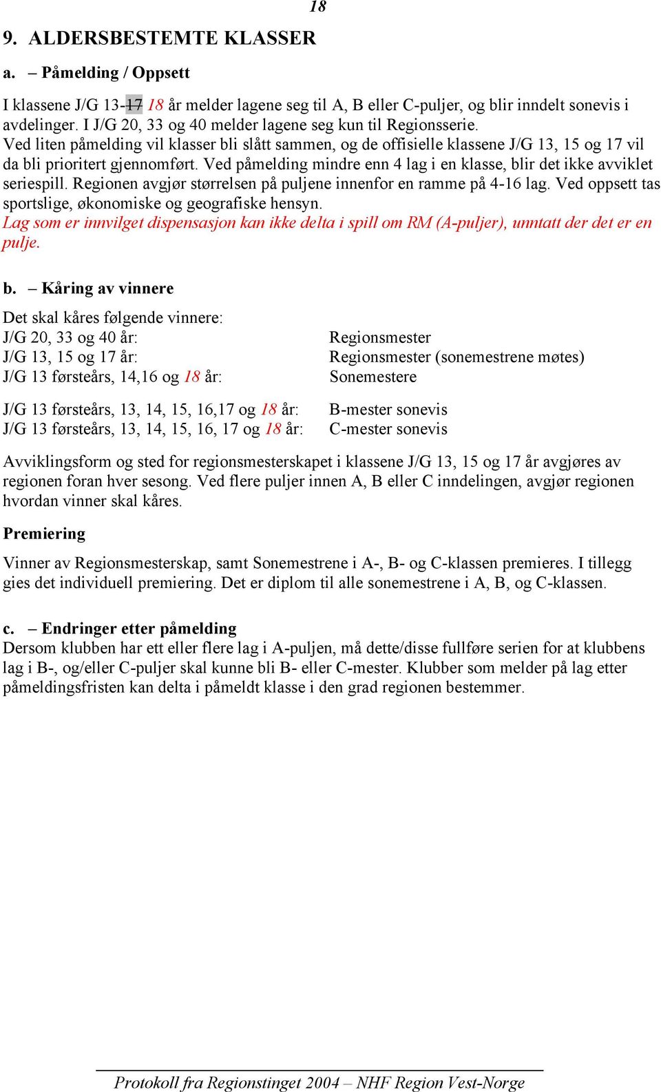 Ved påmelding mindre enn 4 lag i en klasse, blir det ikke avviklet seriespill. Regionen avgjør størrelsen på puljene innenfor en ramme på 416 lag.