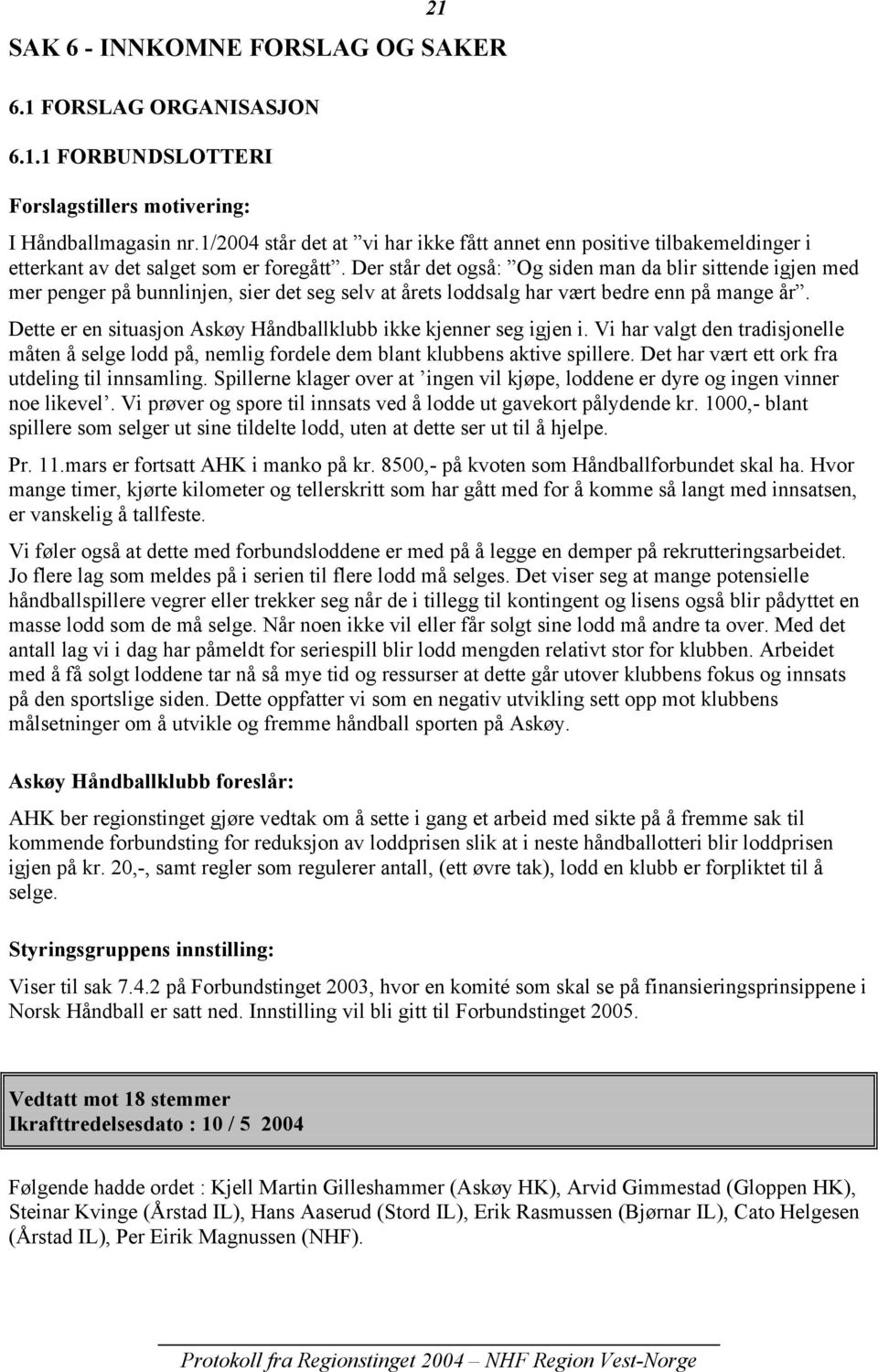 Der står det også: Og siden man da blir sittende igjen med mer penger på bunnlinjen, sier det seg selv at årets loddsalg har vært bedre enn på mange år.