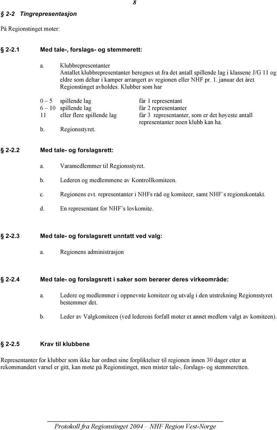 Klubber som har 0 5 spillende lag får 1 representant 6 10 spillende lag får 2 representanter 11 eller flere spillende lag får 3 representanter, som er det høyeste antall representanter noen klubb kan