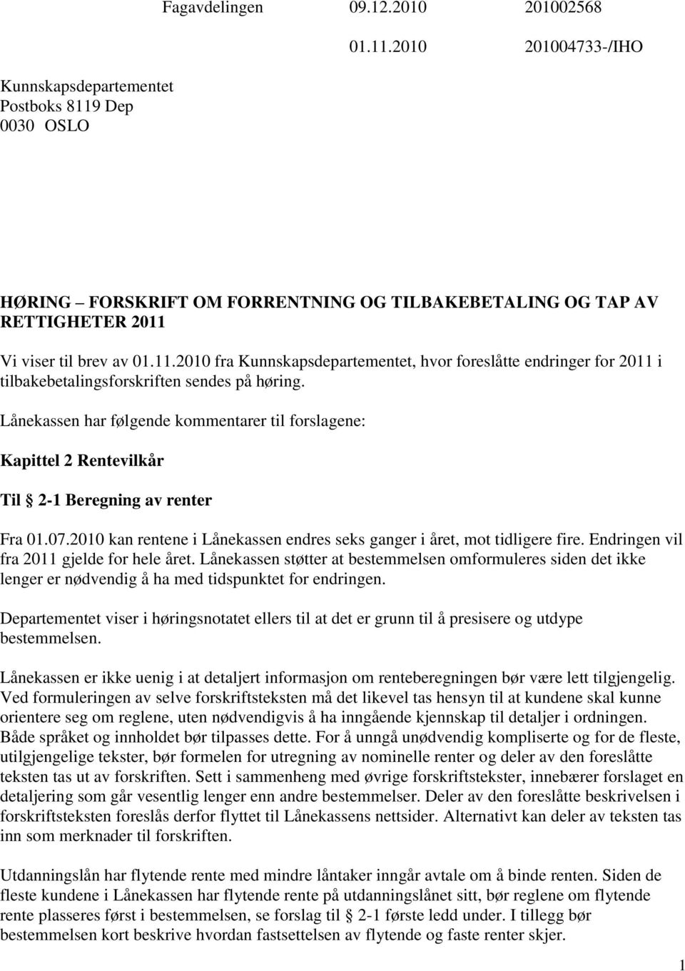 Lånekassen har følgende kommentarer til forslagene: Kapittel 2 Rentevilkår Til 2-1 Beregning av renter Fra 01.07.2010 kan rentene i Lånekassen endres seks ganger i året, mot tidligere fire.