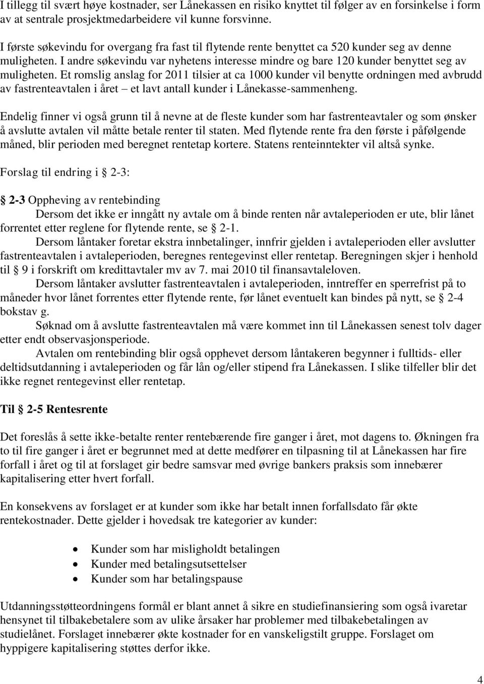 I andre søkevindu var nyhetens interesse mindre og bare 120 kunder benyttet seg av muligheten.