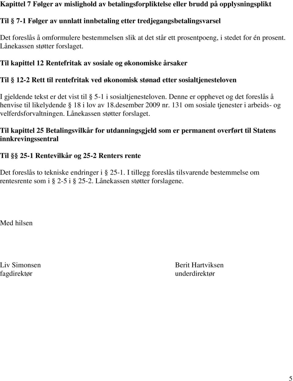 Til kapittel 12 Rentefritak av sosiale og økonomiske årsaker Til 12-2 Rett til rentefritak ved økonomisk stønad etter sosialtjenesteloven I gjeldende tekst er det vist til 5-1 i sosialtjenesteloven.