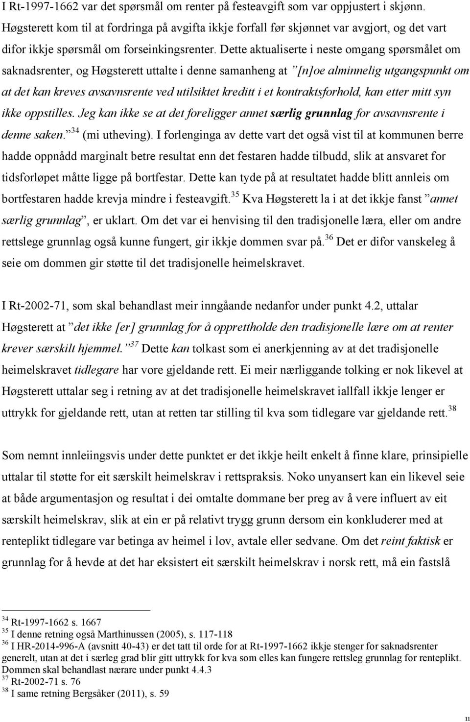 Dette aktualiserte i neste omgang spørsmålet om saknadsrenter, og Høgsterett uttalte i denne samanheng at [n]oe alminnelig utgangspunkt om at det kan kreves avsavnsrente ved utilsiktet kreditt i et