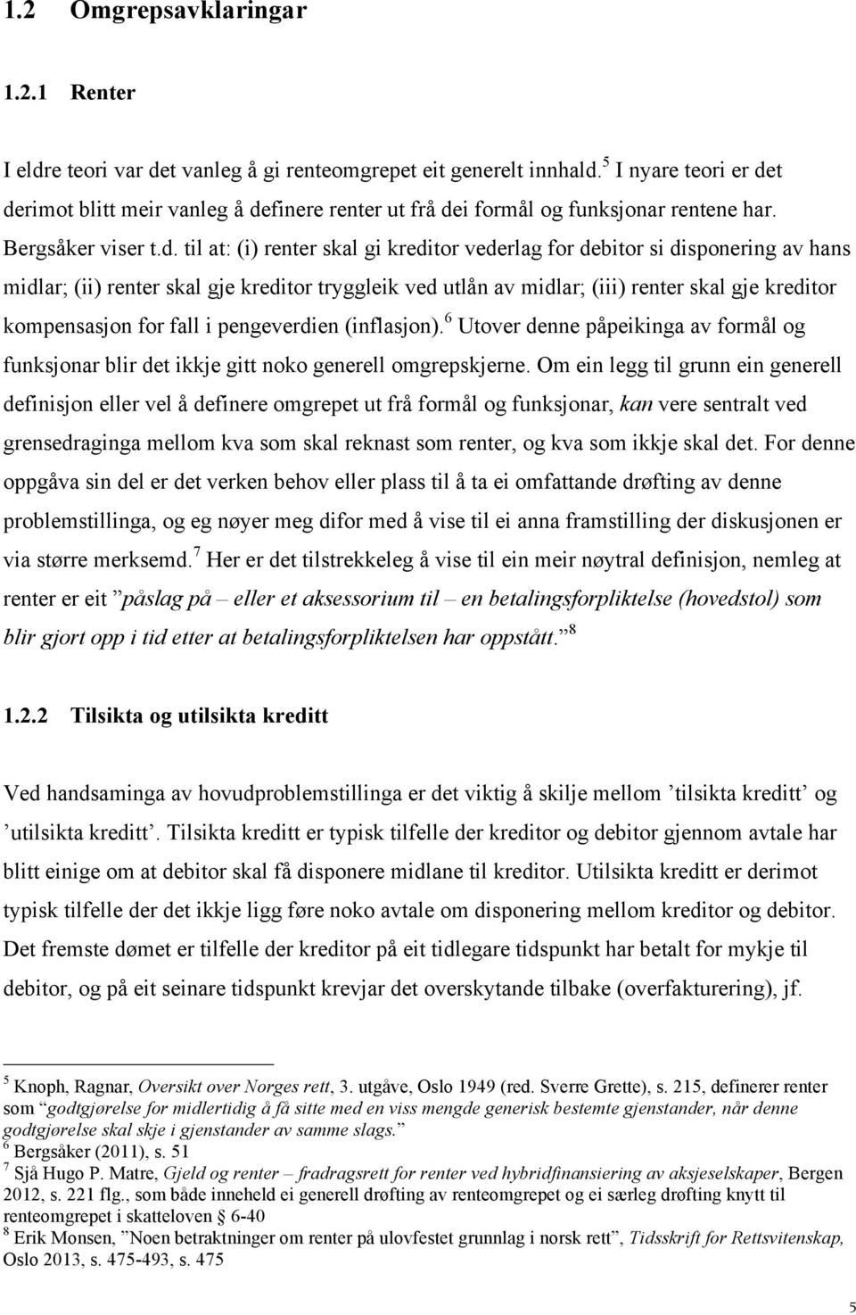 t derimot blitt meir vanleg å definere renter ut frå dei formål og funksjonar rentene har. Bergsåker viser t.d. til at: (i) renter skal gi kreditor vederlag for debitor si disponering av hans midlar;