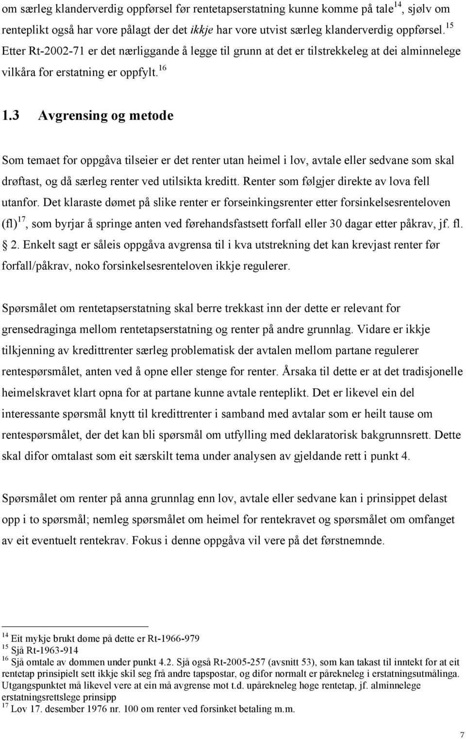 3 Avgrensing og metode Som temaet for oppgåva tilseier er det renter utan heimel i lov, avtale eller sedvane som skal drøftast, og då særleg renter ved utilsikta kreditt.