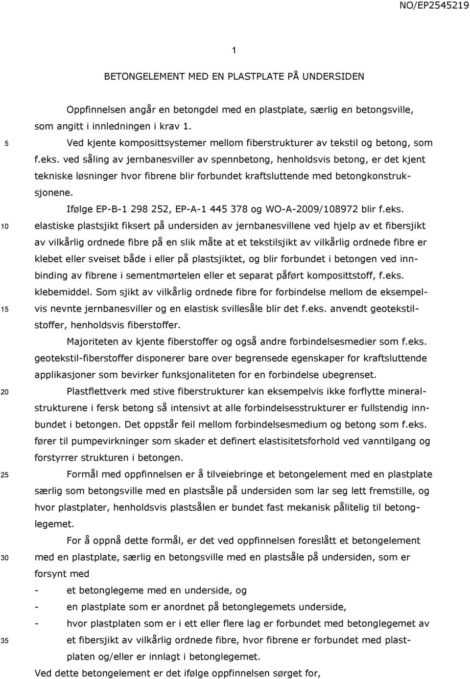 il og betong, som f.eks. ved såling av jernbanesviller av spennbetong, henholdsvis betong, er det kjent tekniske løsninger hvor fibrene blir forbundet kraftsluttende med betongkonstruksjonene.