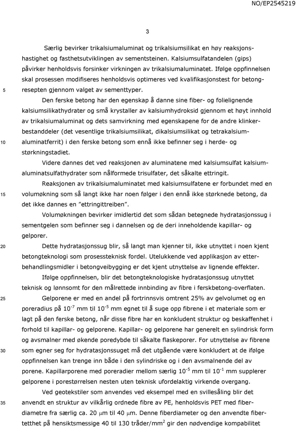 Ifølge oppfinnelsen skal prosessen modifiseres henholdsvis optimeres ved kvalifikasjonstest for betongresepten gjennom valget av sementtyper.