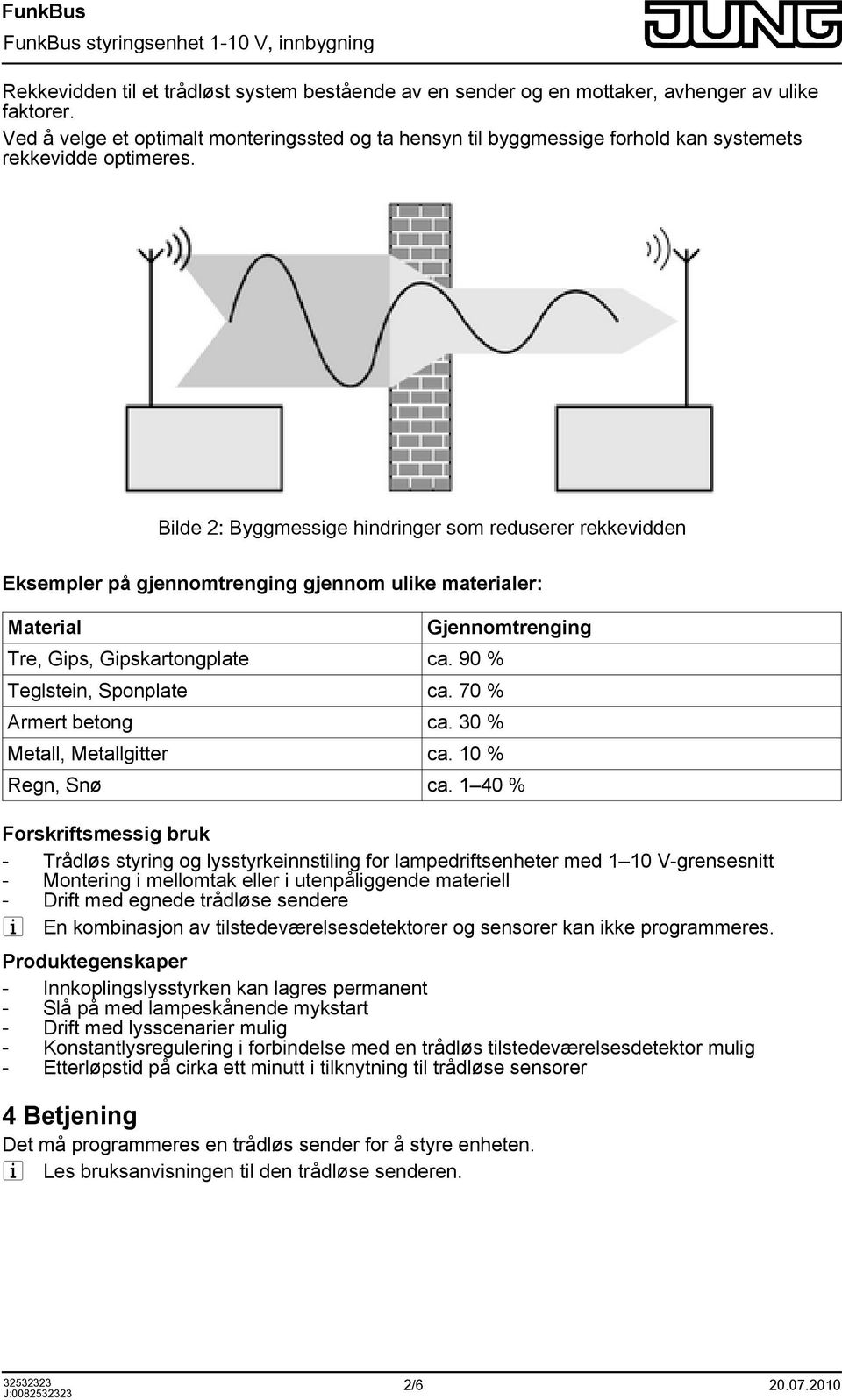 Bilde 2: Byggmessige hindringer som reduserer rekkevidden Eksempler på gjennomtrenging gjennom ulike materialer: Material Tre, Gips, Gipskartongplate ca. 90 % Teglstein, Sponplate ca.