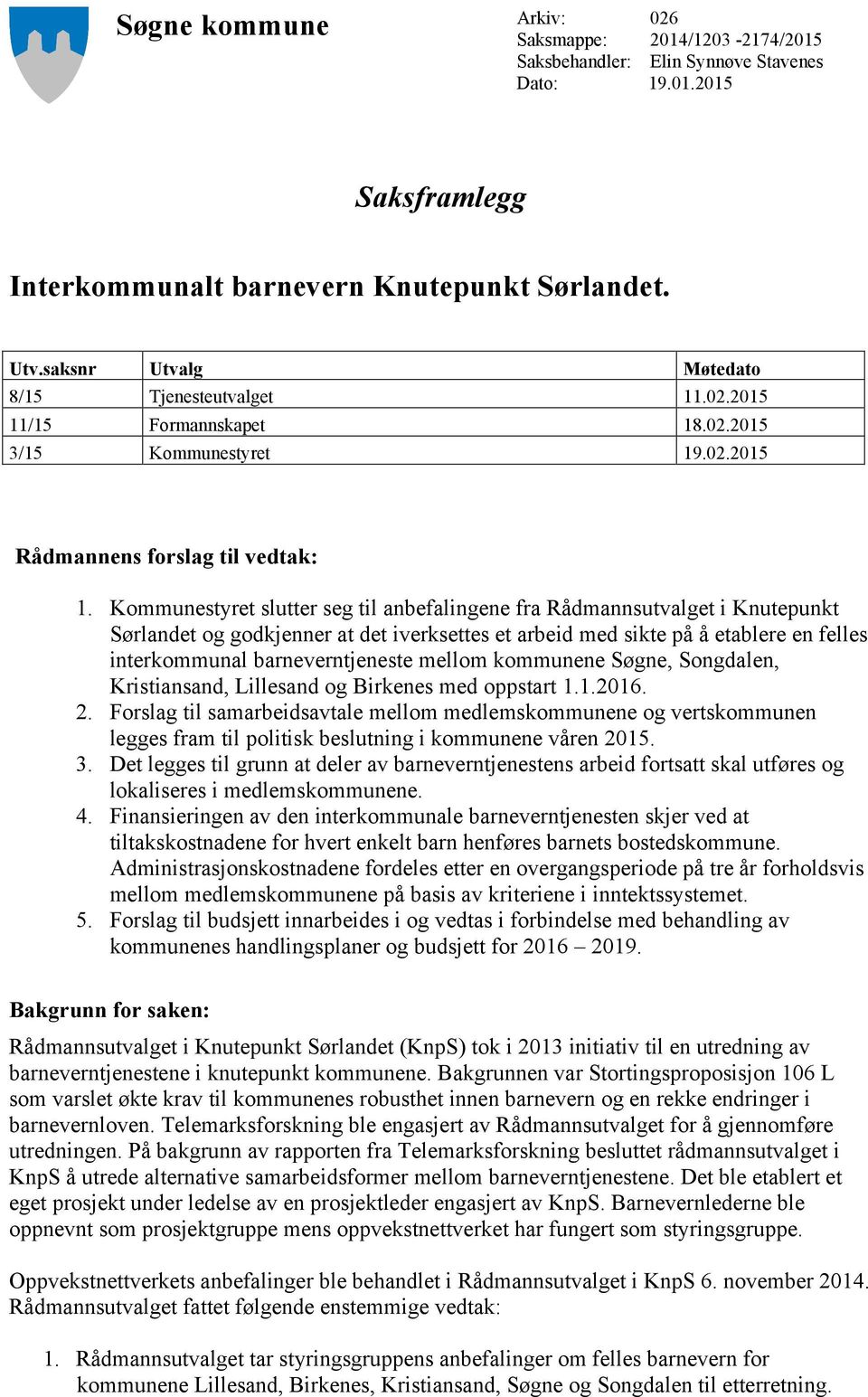 Kommunestyret slutter seg til anbefalingene fra Rådmannsutvalget i Knutepunkt Sørlandet og godkjenner at det iverksettes et arbeid med sikte på å etablere en felles interkommunal barneverntjeneste