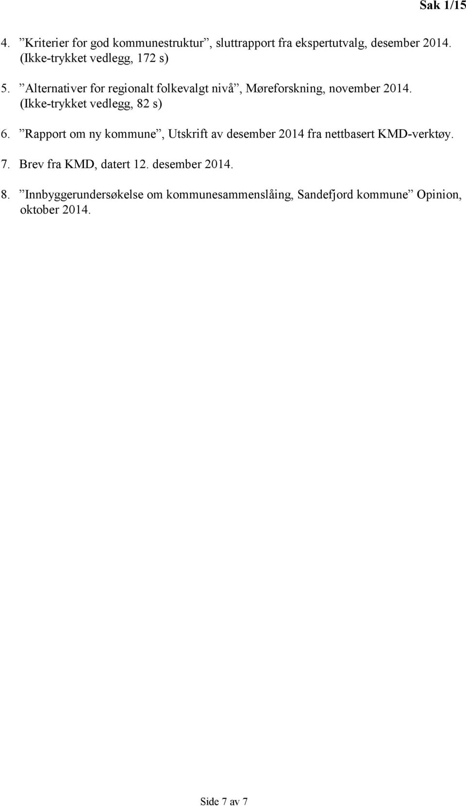 (Ikke-trykket vedlegg, 82 s) 6. Rapport om ny kommune, Utskrift av desember 2014 fra nettbasert KMD-verktøy. 7.