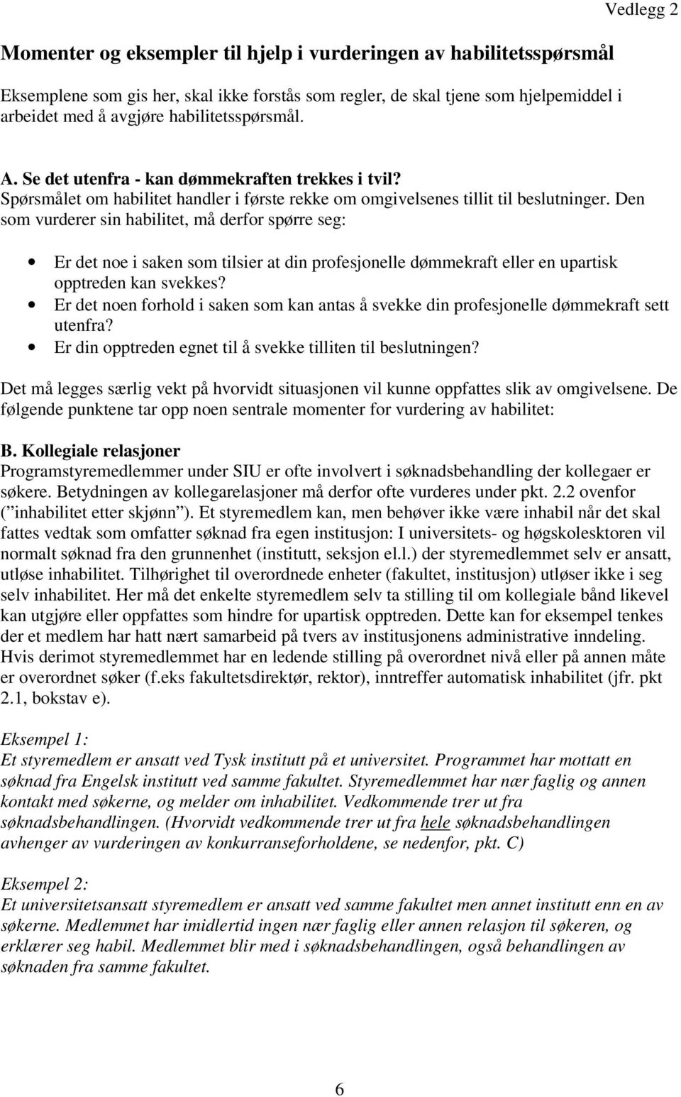 Den som vurderer sin habilitet, må derfor spørre seg: Er det noe i saken som tilsier at din profesjonelle dømmekraft eller en upartisk opptreden kan svekkes?