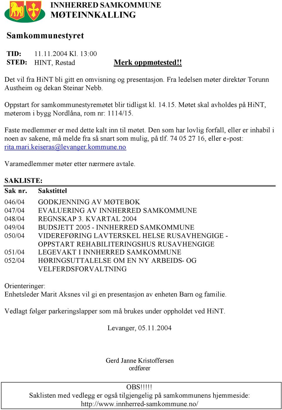 Faste medlemmer er med dette kalt inn til møtet. Den som har lovlig forfall, eller er inhabil i noen av sakene, må melde fra så snart som mulig, på tlf. 74 05 27 16, eller e-post: rita.mari.