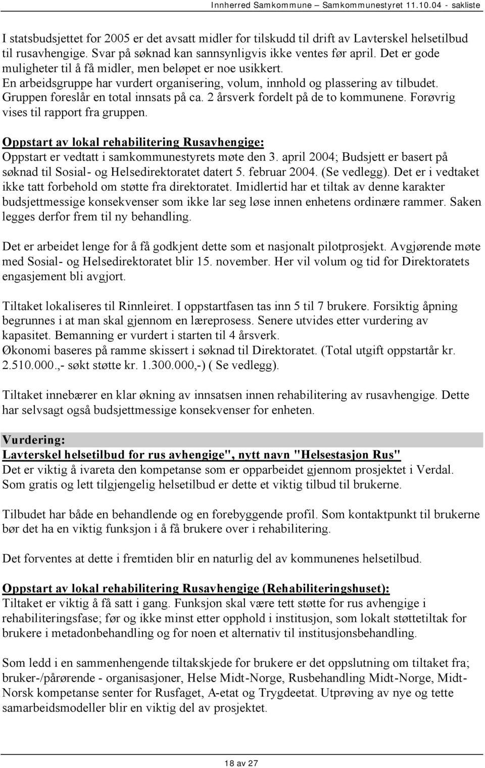 2 årsverk fordelt på de to kommunene. Forøvrig vises til rapport fra gruppen. Oppstart av lokal rehabilitering Rusavhengige: Oppstart er vedtatt i samkommunestyrets møte den 3.