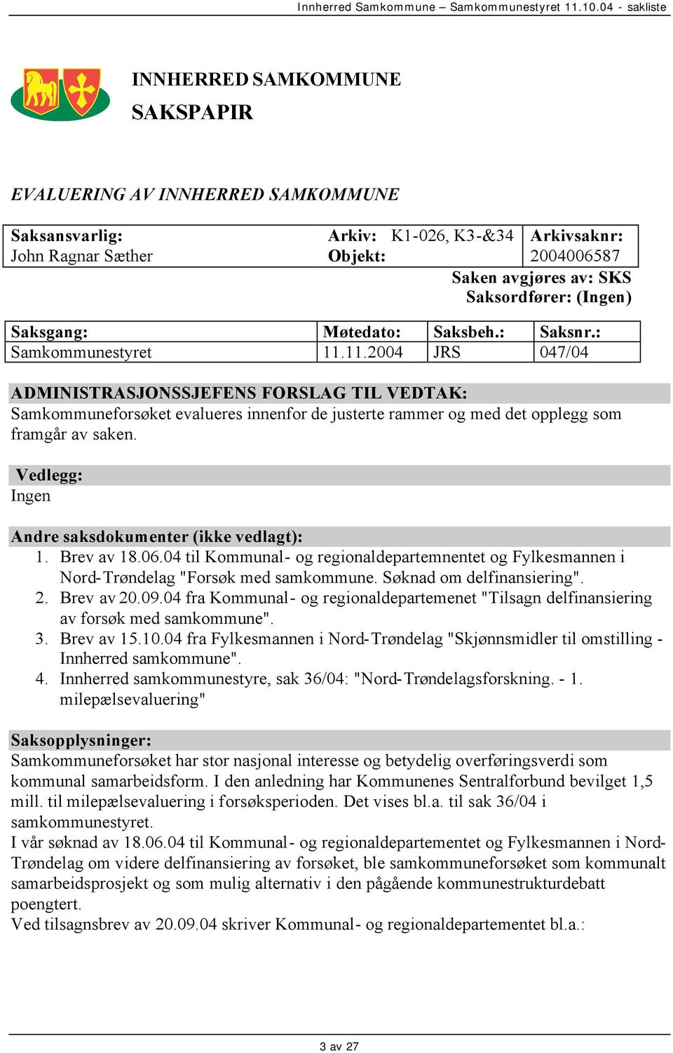 11.2004 JRS 047/04 ADMINISTRASJONSSJEFENS FORSLAG TIL VEDTAK: Samkommuneforsøket evalueres innenfor de justerte rammer og med det opplegg som framgår av saken.