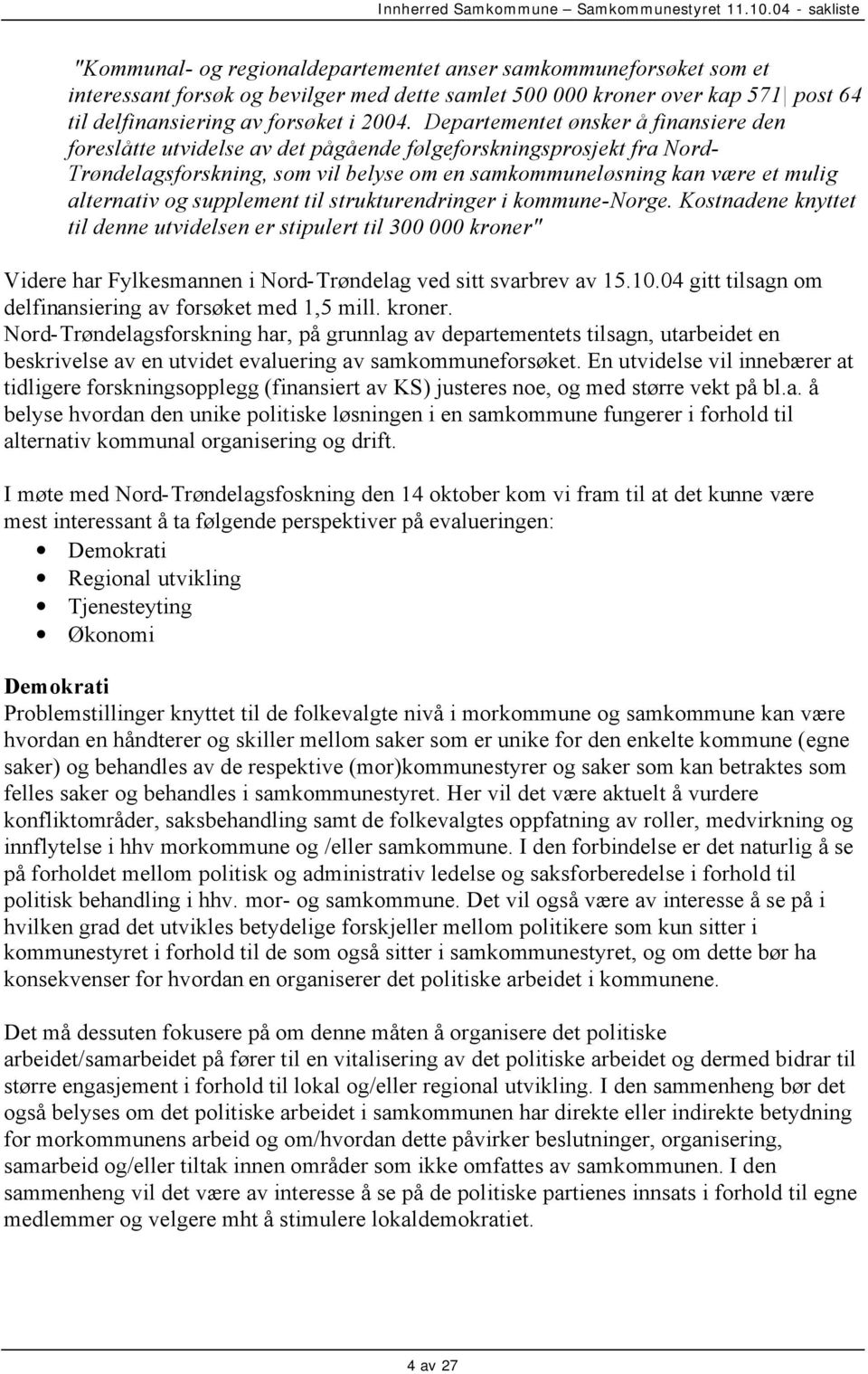 og supplement til strukturendringer i kommune-norge. Kostnadene knyttet til denne utvidelsen er stipulert til 300 000 kroner" Videre har Fylkesmannen i Nord-Trøndelag ved sitt svarbrev av 15.10.