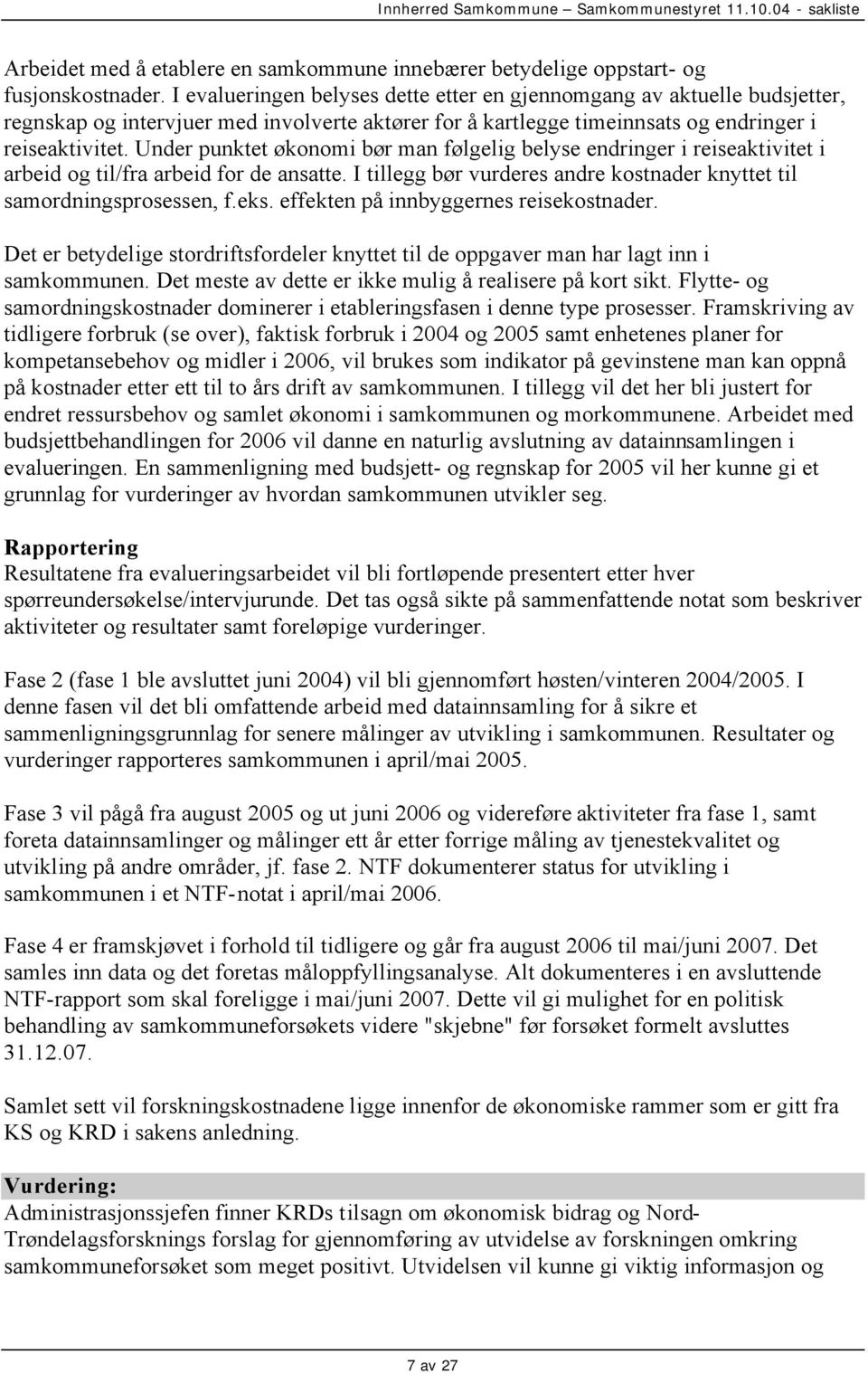 Under punktet økonomi bør man følgelig belyse endringer i reiseaktivitet i arbeid og til/fra arbeid for de ansatte. I tillegg bør vurderes andre kostnader knyttet til samordningsprosessen, f.eks.