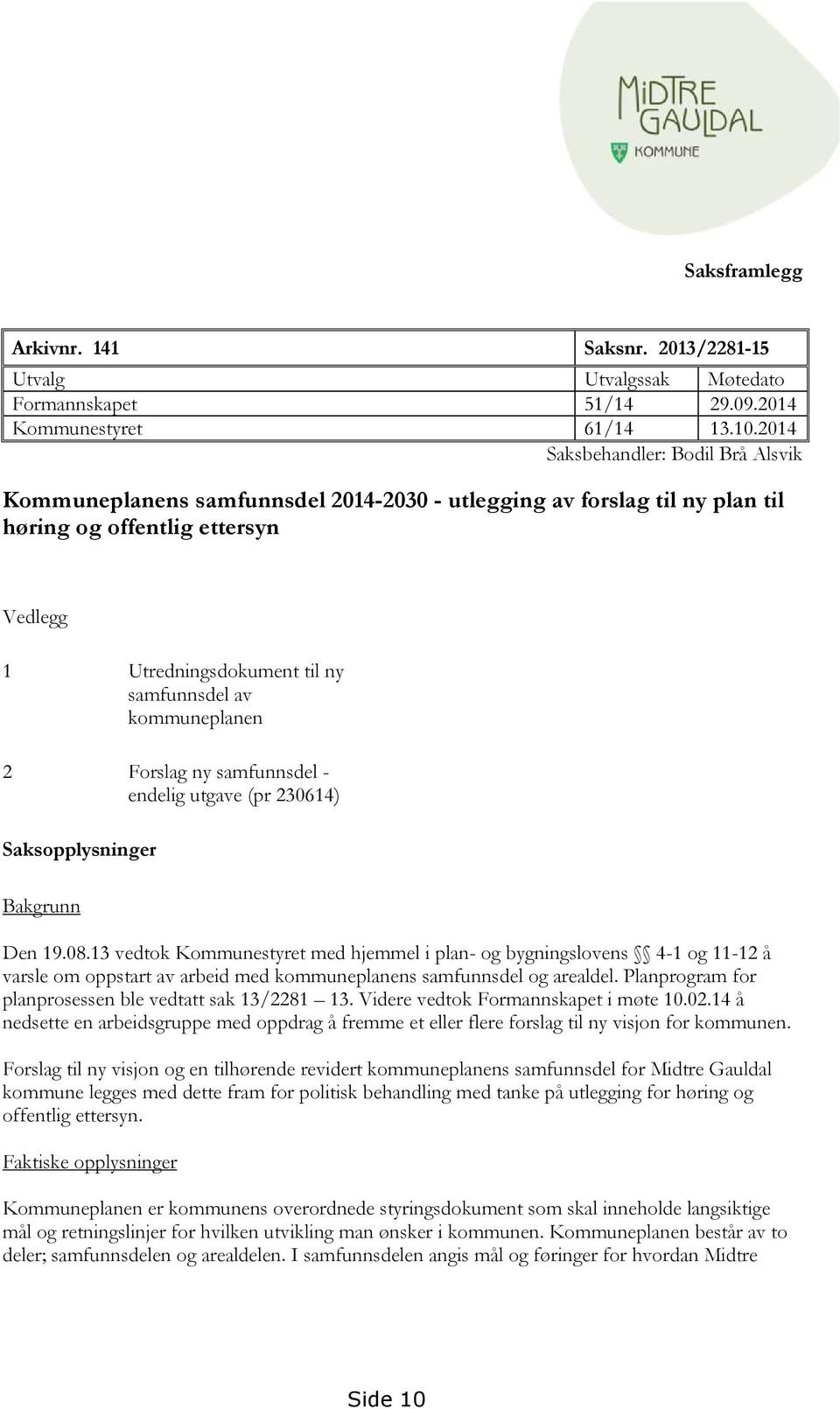 kommuneplanen 2 Forslag ny samfunnsdel - endelig utgave (pr 230614) Saksopplysninger Bakgrunn Den 19.08.