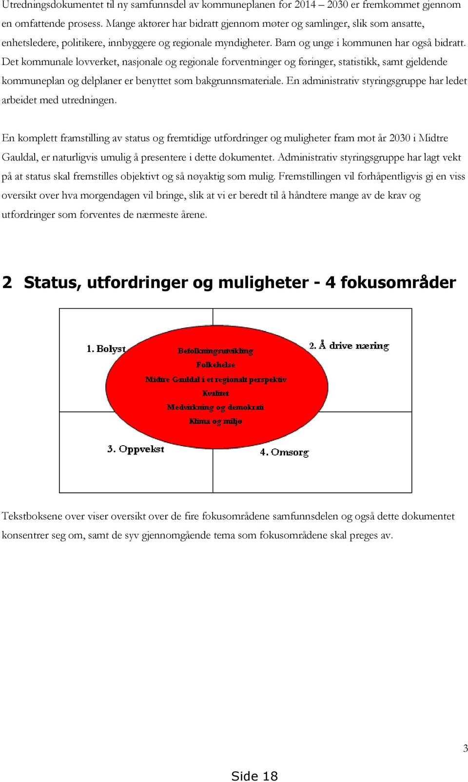 Det kommunale lovverket, nasjonale og regionale forventninger og føringer, statistikk, samt gjeldende kommuneplan og delplaner er benyttet som bakgrunnsmateriale.