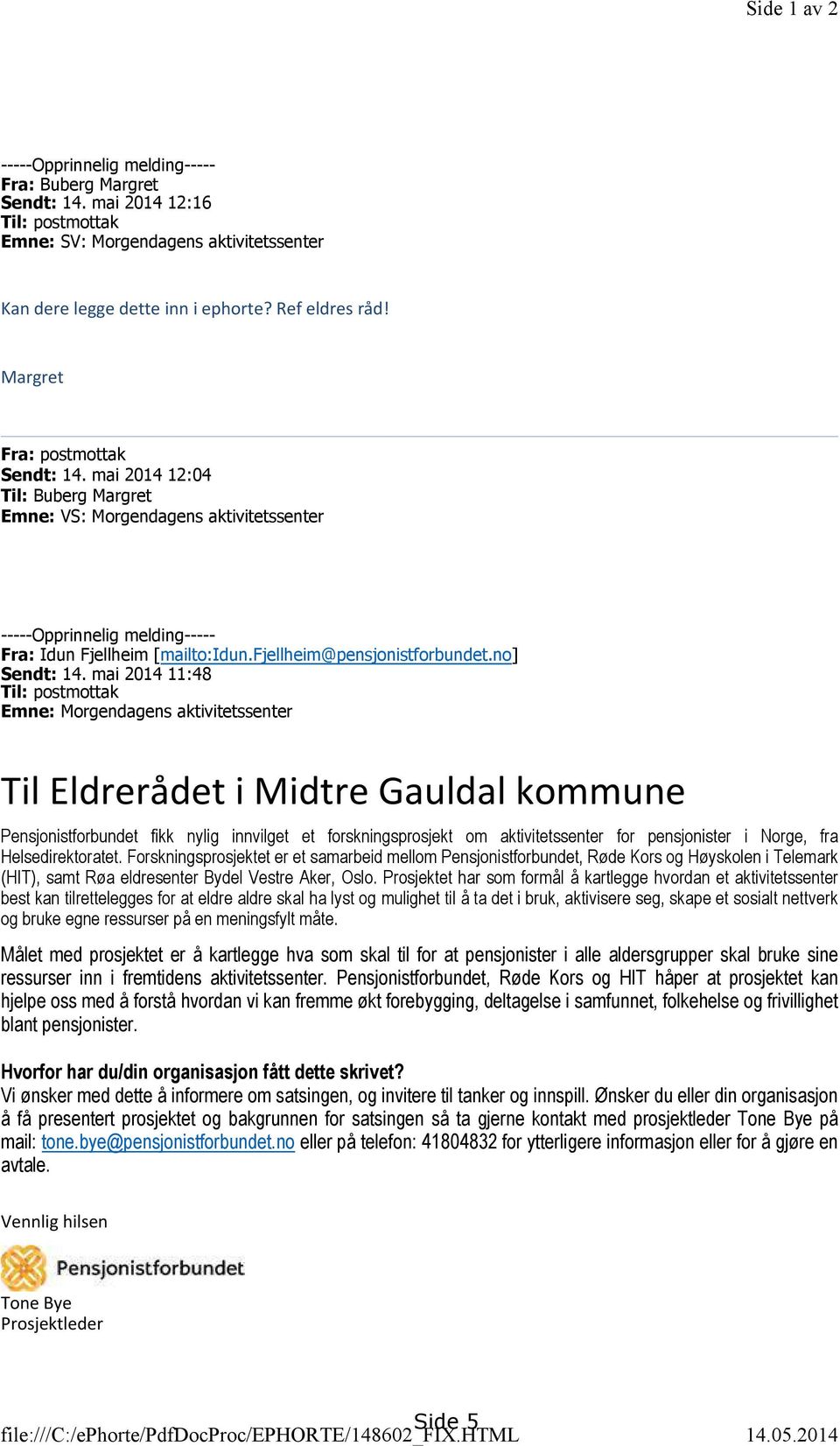 mai 2014 12:04 Til: Buberg Margret Emne: VS: Morgendagens aktivitetssenter -----Opprinnelig melding----- Fra: Idun Fjellheim [mailto:idun.fjellheim@pensjonistforbundet.no] Sendt: 14.