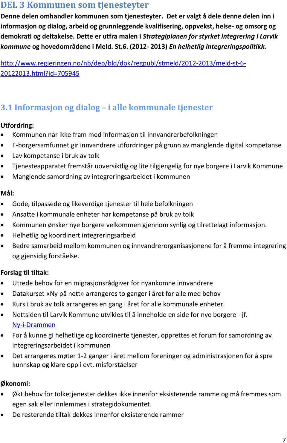 Dette er utfra malen i Strategiplanen for styrket integrering i Larvik kommune og hovedområdene i Meld. St.6. (2012-2013) En helhetlig integreringspolitikk. http://www.regjeringen.