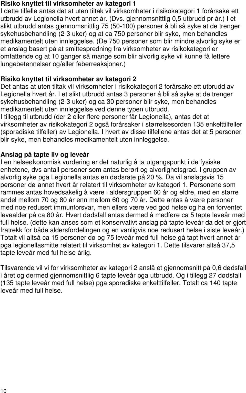 ) I et slikt utbrudd antas gjennomsnittlig 75 (50-100) personer å bli så syke at de trenger sykehusbehandling (2-3 uker) og at ca 750 personer blir syke, men behandles medikamentelt uten innleggelse.