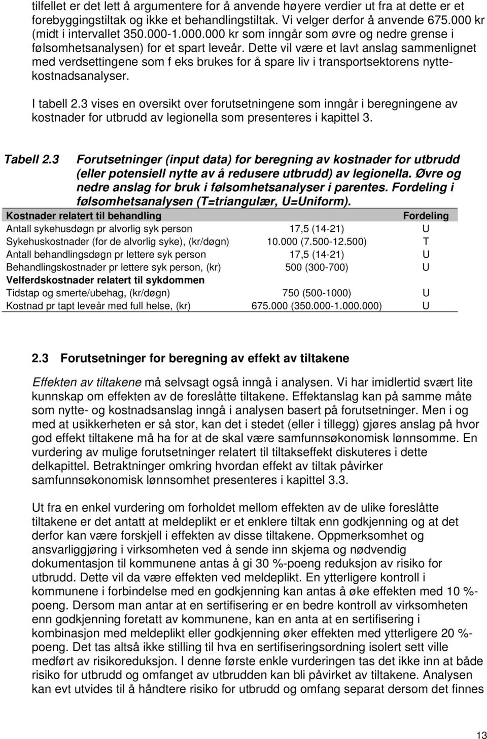 Dette vil være et lavt anslag sammenlignet med verdsettingene som f eks brukes for å spare liv i transportsektorens nyttekostnadsanalyser. I tabell 2.