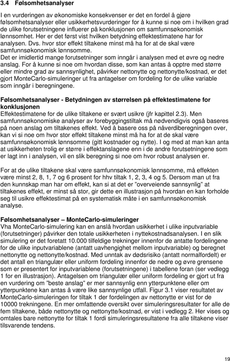 hvor stor effekt tiltakene minst må ha for at de skal være samfunnsøkonomisk lønnsomme. Det er imidlertid mange forutsetninger som inngår i analysen med et øvre og nedre anslag.