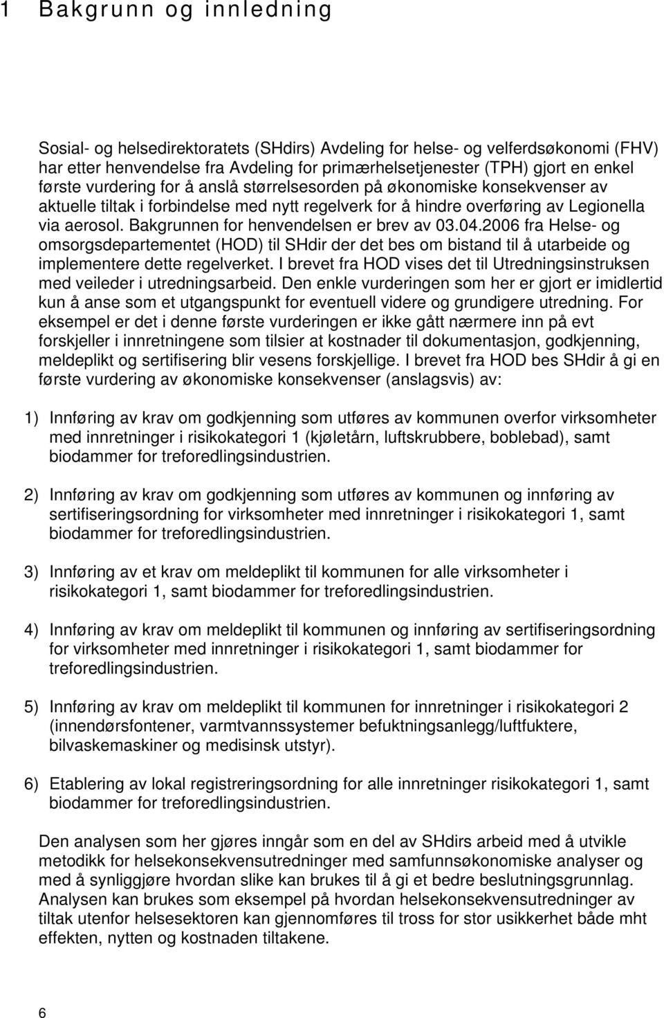 Bakgrunnen for henvendelsen er brev av 03.04.2006 fra Helse- og omsorgsdepartementet (HOD) til SHdir der det bes om bistand til å utarbeide og implementere dette regelverket.