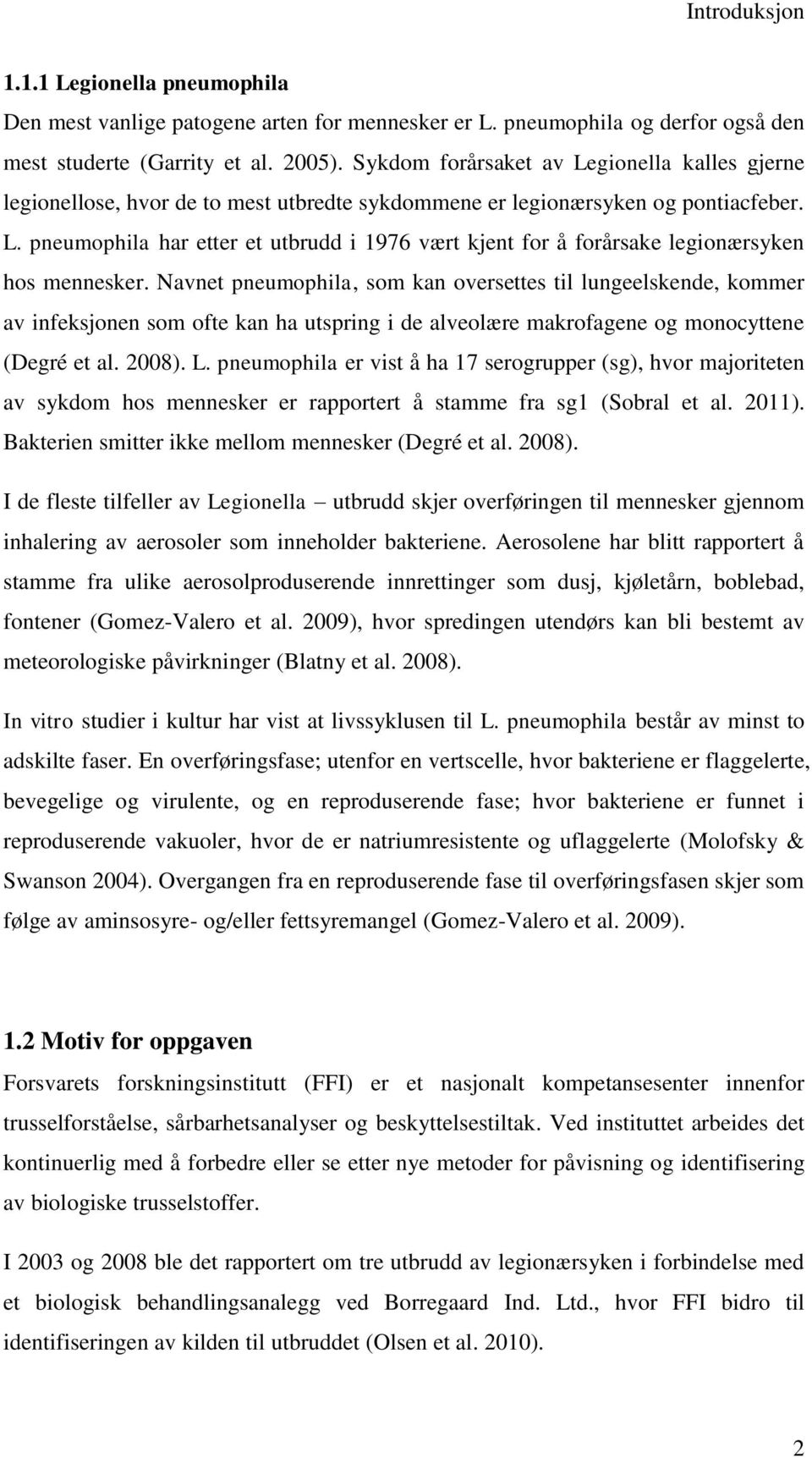 Navnet pneumophila, som kan oversettes til lungeelskende, kommer av infeksjonen som ofte kan ha utspring i de alveolære makrofagene og monocyttene (Degré et al. 2008). L.