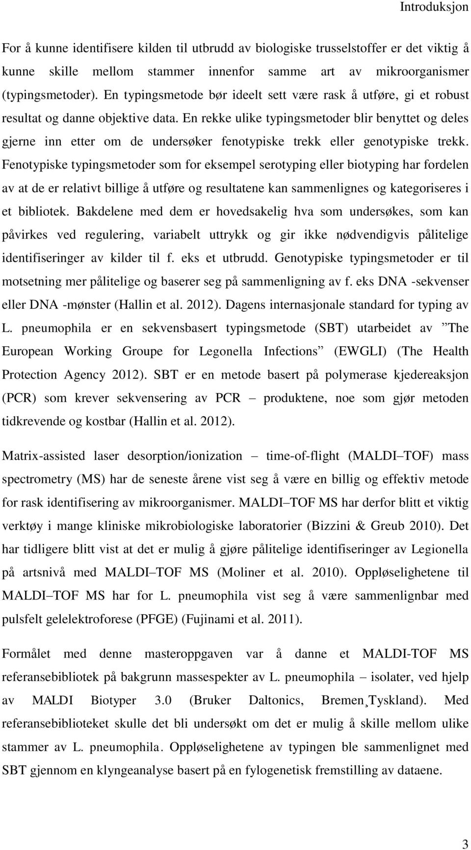 En rekke ulike typingsmetoder blir benyttet og deles gjerne inn etter om de undersøker fenotypiske trekk eller genotypiske trekk.