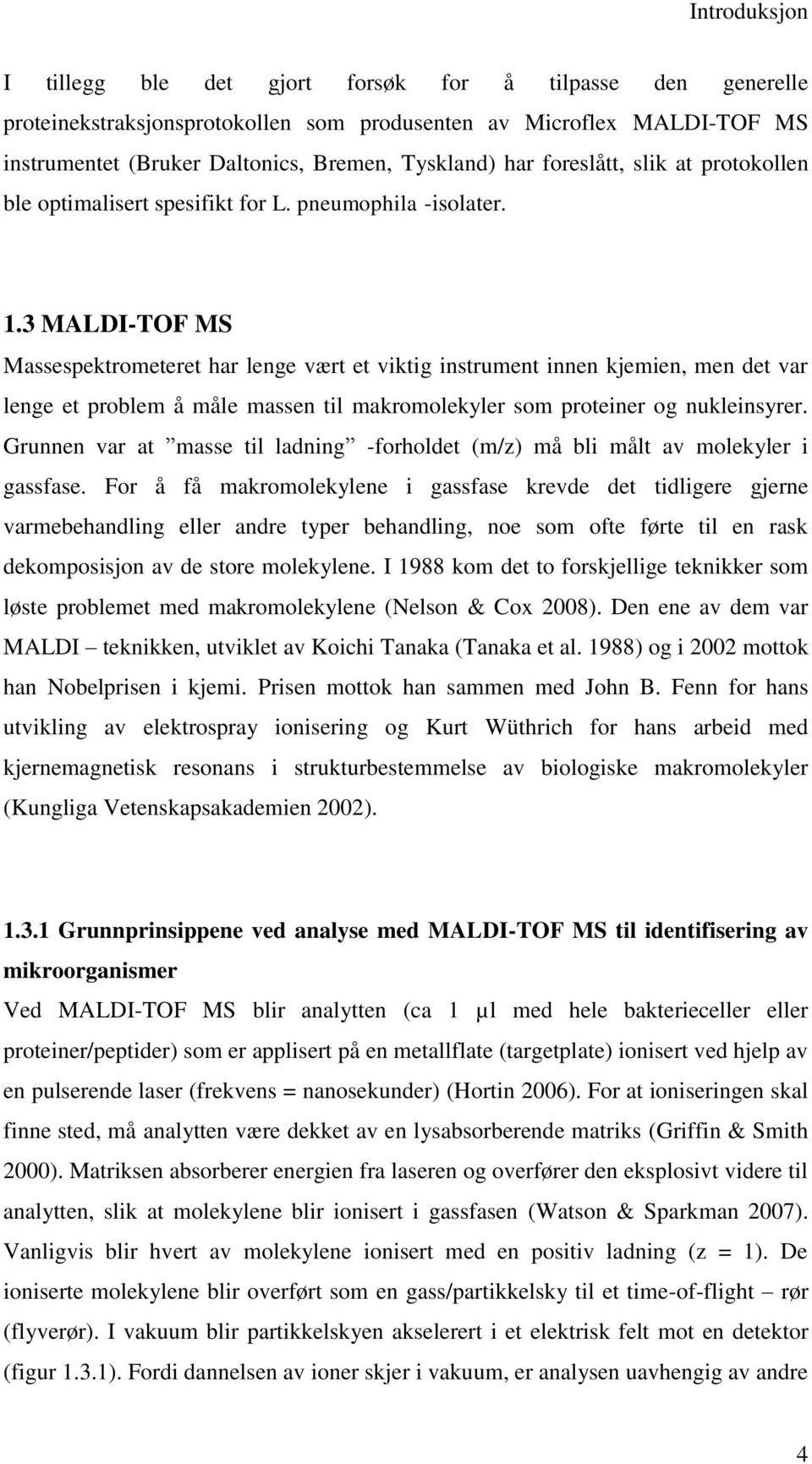 3 MALDI-TOF MS Massespektrometeret har lenge vært et viktig instrument innen kjemien, men det var lenge et problem å måle massen til makromolekyler som proteiner og nukleinsyrer.